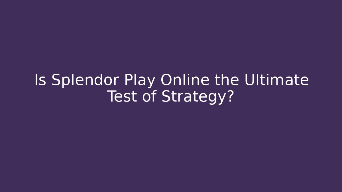 Is Splendor Play Online the Ultimate Test of Strategy?