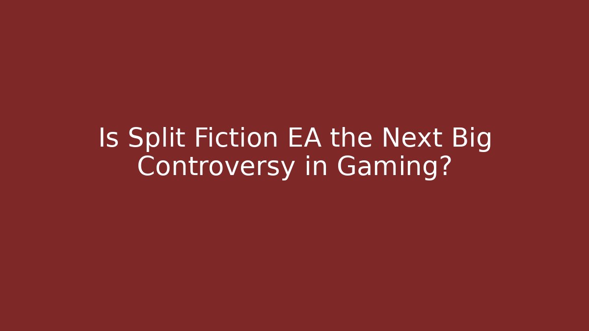 Is Split Fiction EA the Next Big Controversy in Gaming?