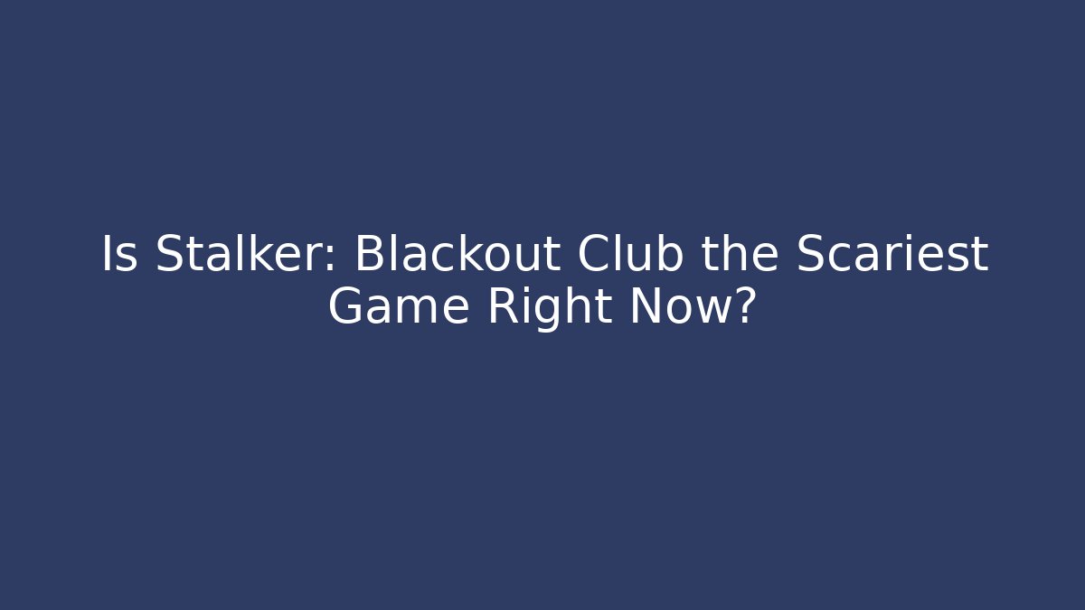 Is Stalker: Blackout Club the Scariest Game Right Now?