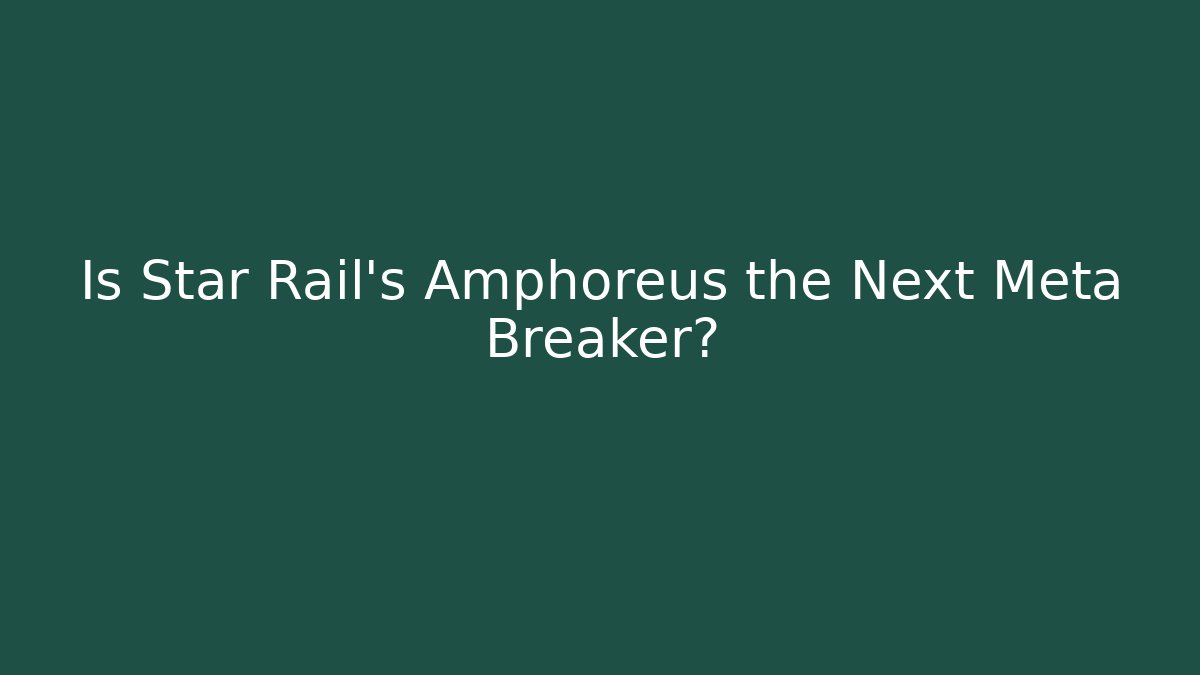 Is Star Rail's Amphoreus the Next Meta Breaker?