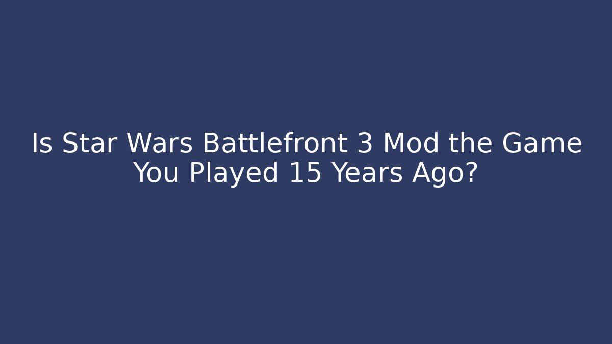 Is Star Wars Battlefront 3 Mod the Game You Played 15 Years Ago?