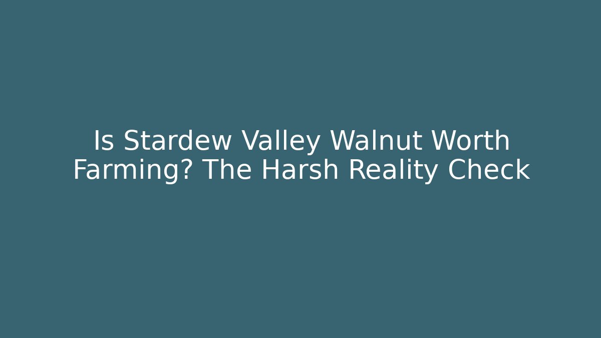 Is Stardew Valley Walnut Worth Farming? The Harsh Reality Check - The Family Holidays