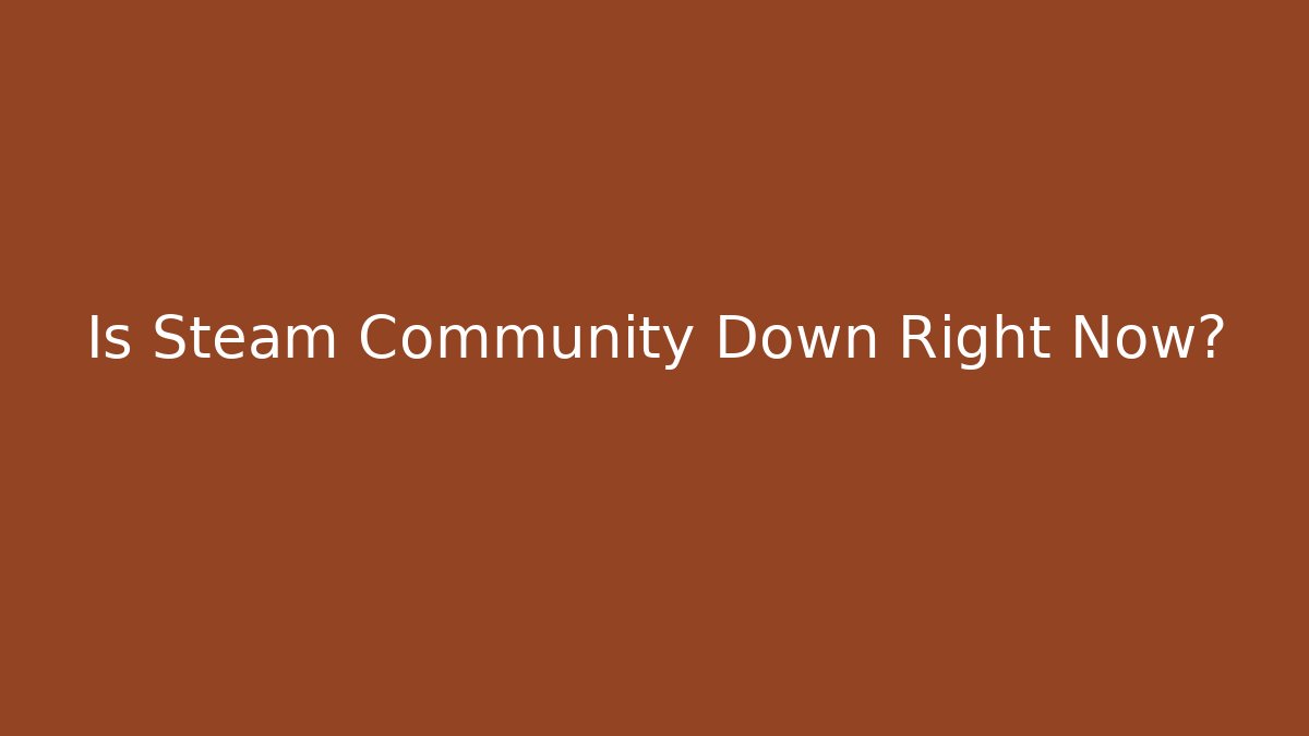 Is Steam Community Down Right Now?