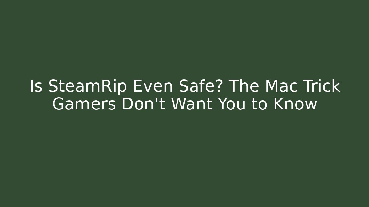 Is SteamRip Even Safe? The Mac Trick Gamers Don’t Want You to Know