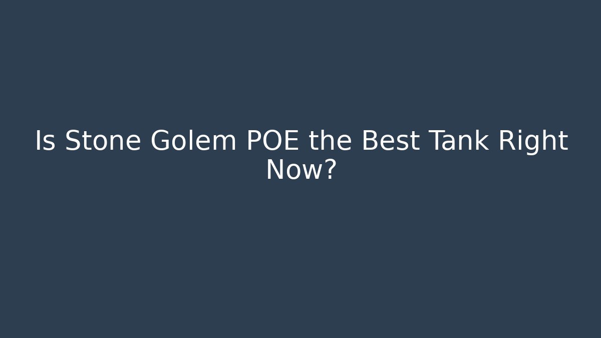 Is Stone Golem POE the Best Tank Right Now?