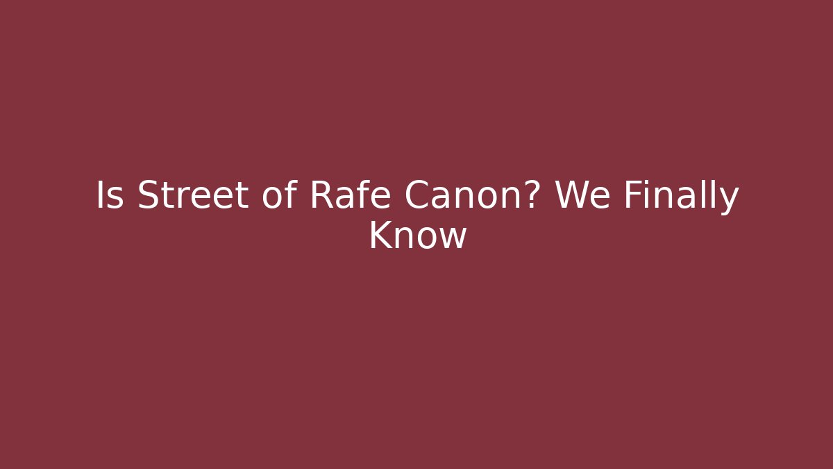 Is Street of Rafe Canon? We Finally Know