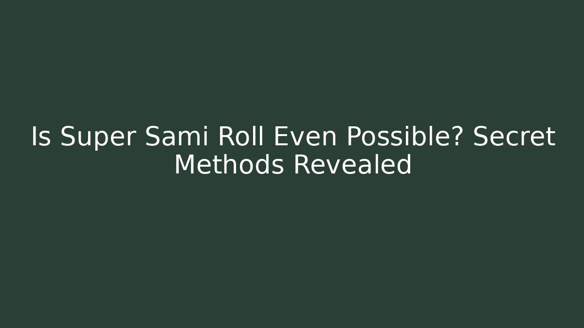 Is Super Sami Roll Even Possible? Secret Methods Revealed
