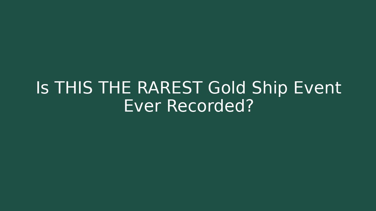 Is THIS THE RAREST Gold Ship Event Ever Recorded?