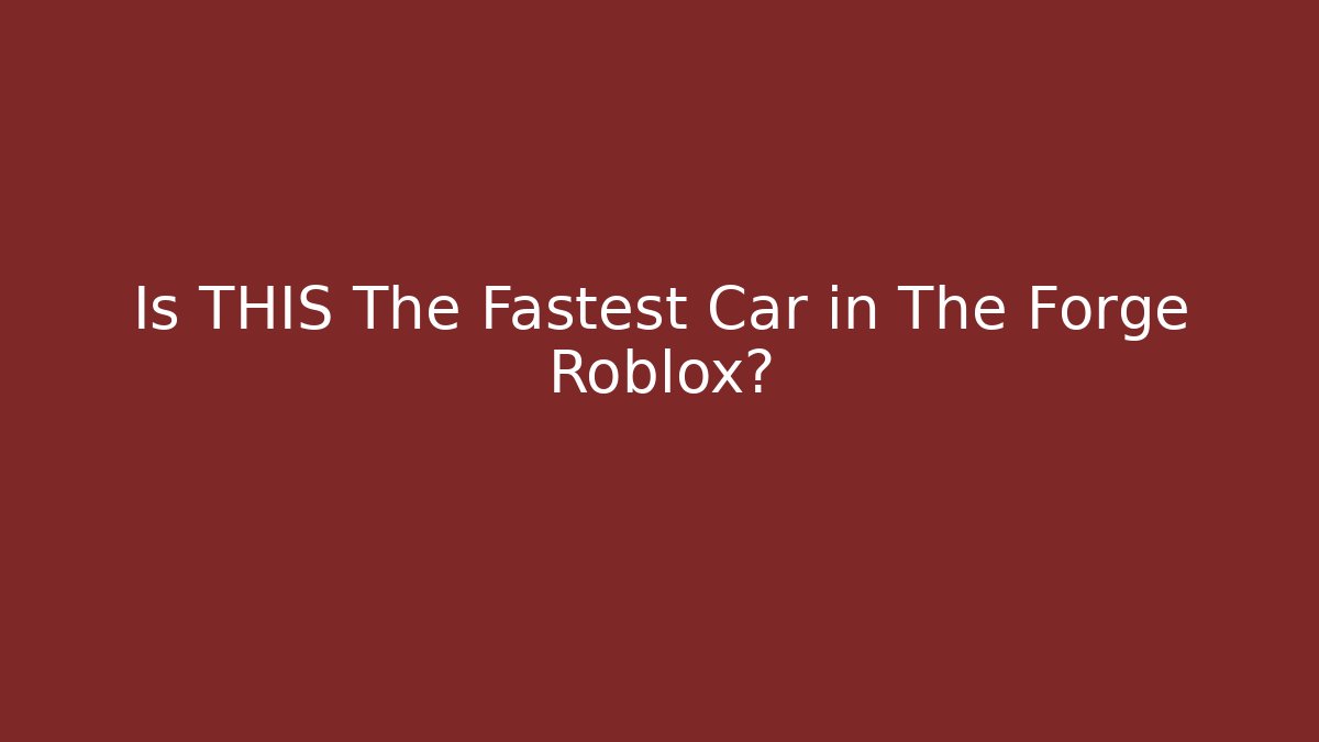 Is THIS The Fastest Car in The Forge Roblox? - The Family Holidays