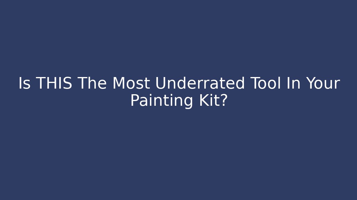 Is THIS The Most Underrated Tool In Your Painting Kit?