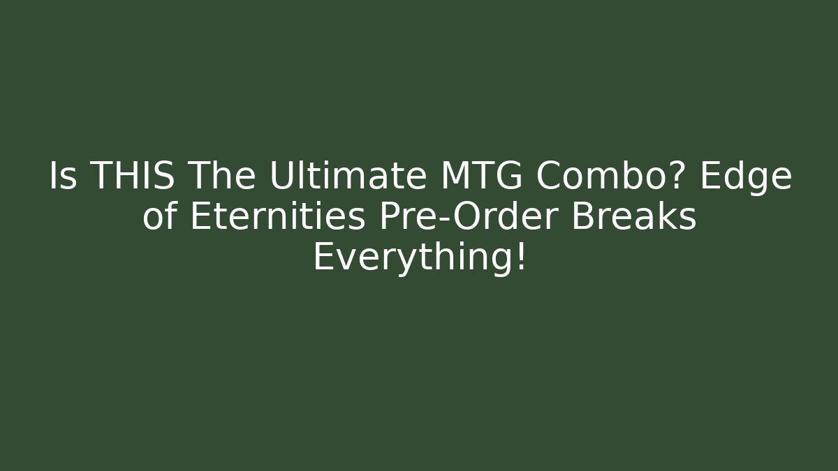 Is THIS The Ultimate MTG Combo? Edge of Eternities Pre-Order Breaks Everything!