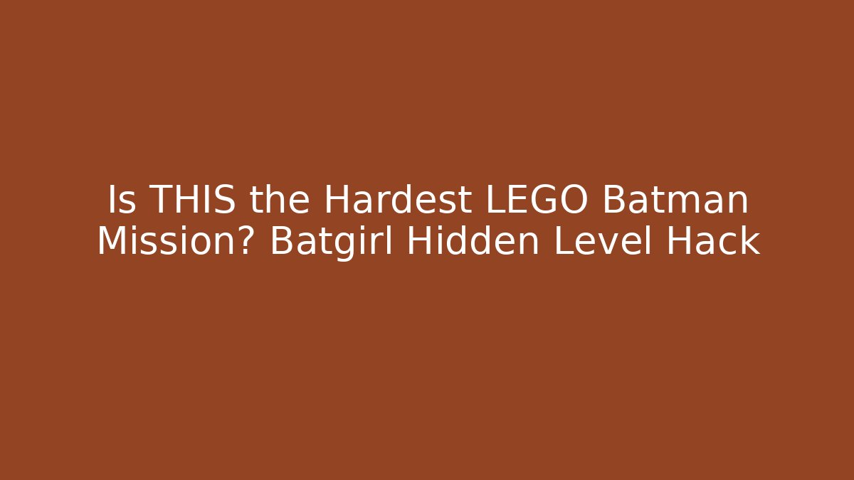 Is THIS the Hardest LEGO Batman Mission? Batgirl Hidden Level Hack