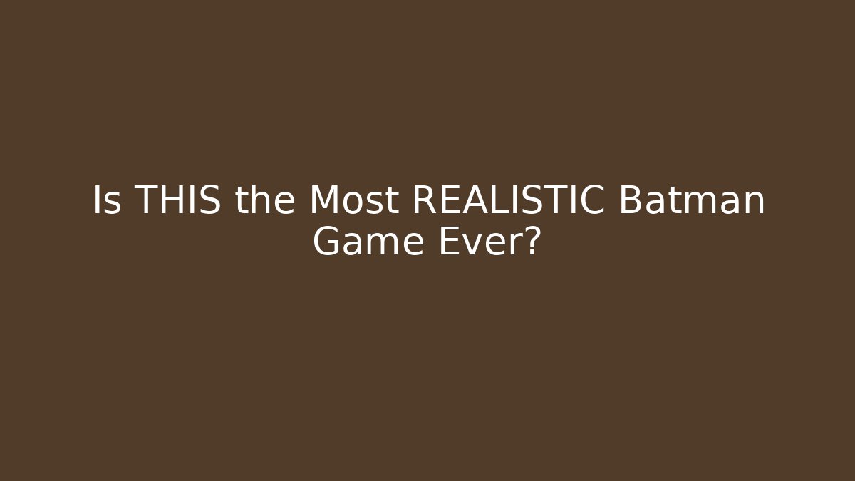 Is THIS the Most REALISTIC Batman Game Ever? - The Family Holidays