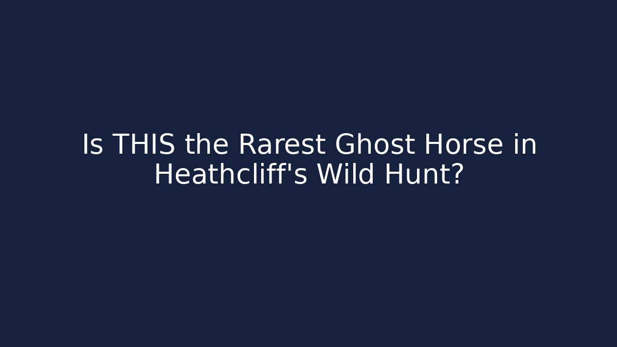 Is THIS the Rarest Ghost Horse in Heathcliff’s Wild Hunt?