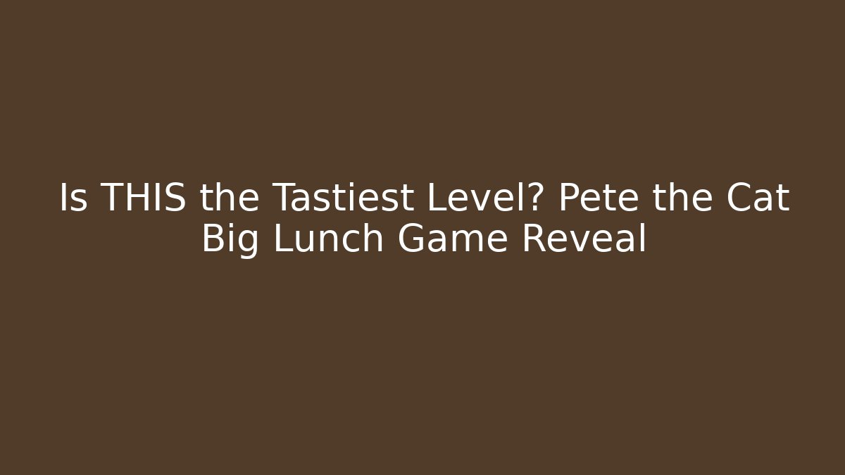 Is THIS the Tastiest Level? Pete the Cat Big Lunch Game Reveal