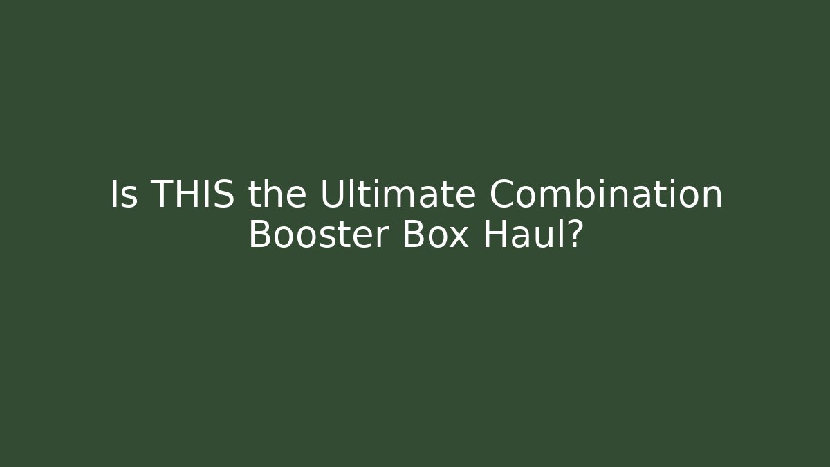 Is THIS the Ultimate Combination Booster Box Haul? - The Family Holidays