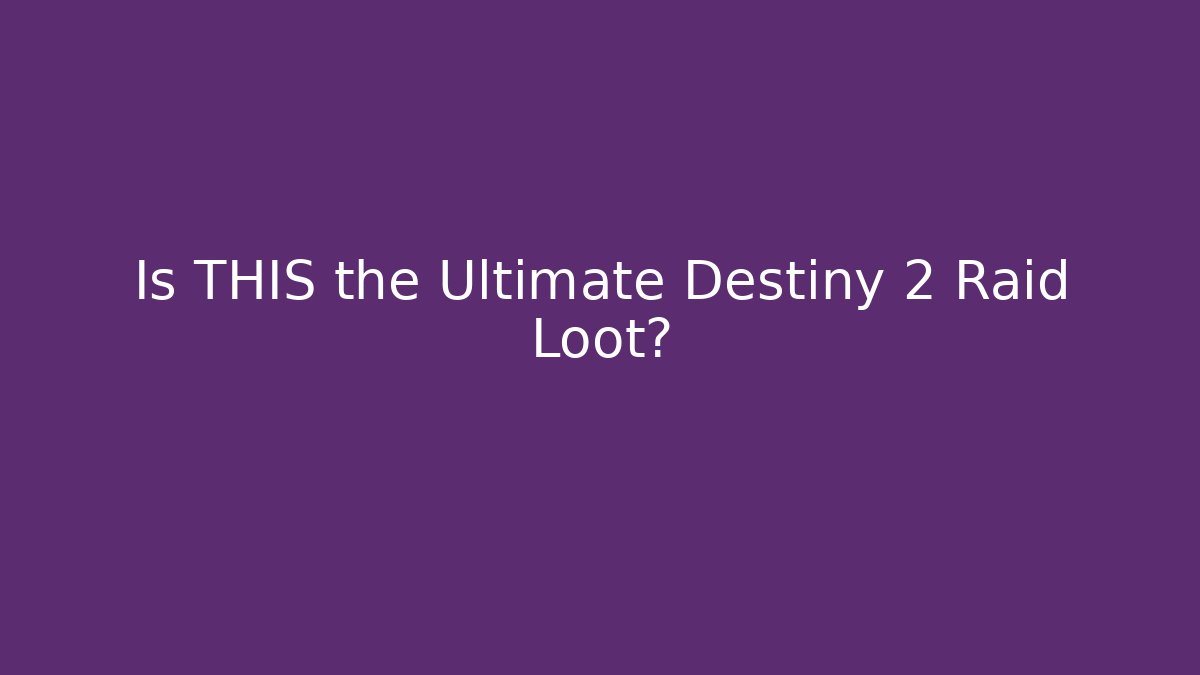 Is THIS the Ultimate Destiny 2 Raid Loot?