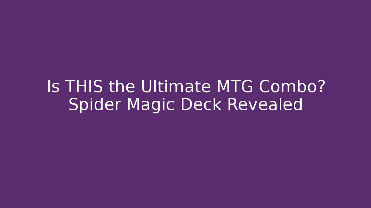 Is THIS the Ultimate MTG Combo? Spider Magic Deck Revealed