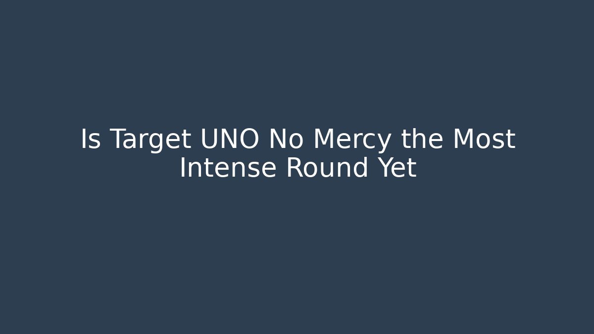 Is Target UNO No Mercy the Most Intense Round Yet