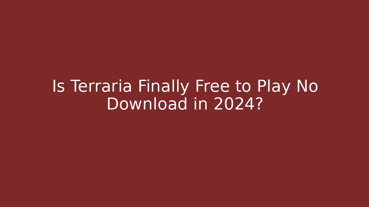 Is Terraria Finally Free to Play No Download in 2024?