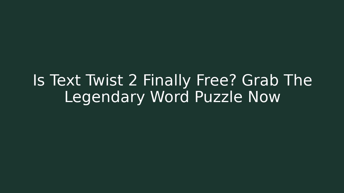 Is Text Twist 2 Finally Free? Grab The Legendary Word Puzzle Now
