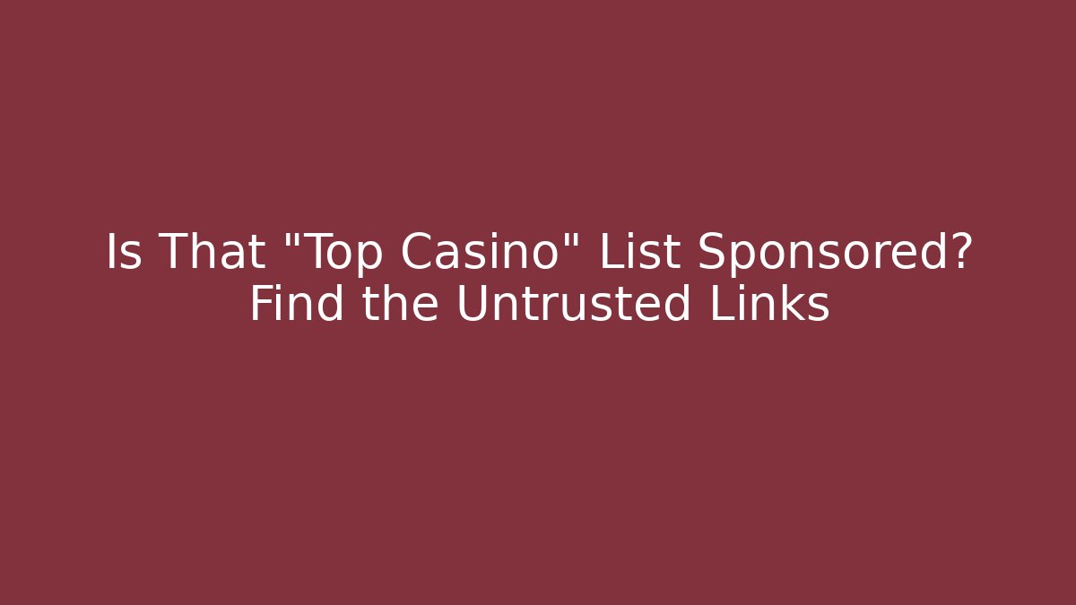 Is That "Top Casino" List Sponsored? Find the Untrusted Links - The Family Holidays