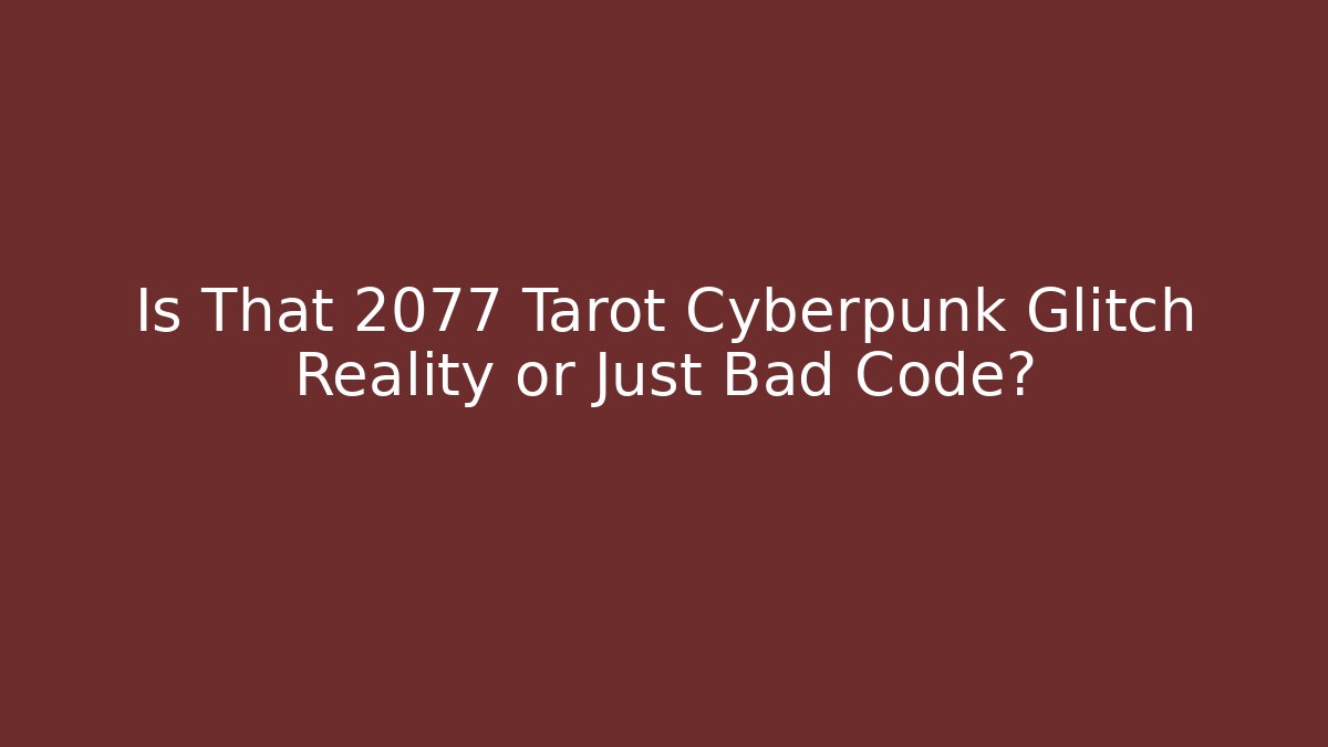 Is That 2077 Tarot Cyberpunk Glitch Reality or Just Bad Code?