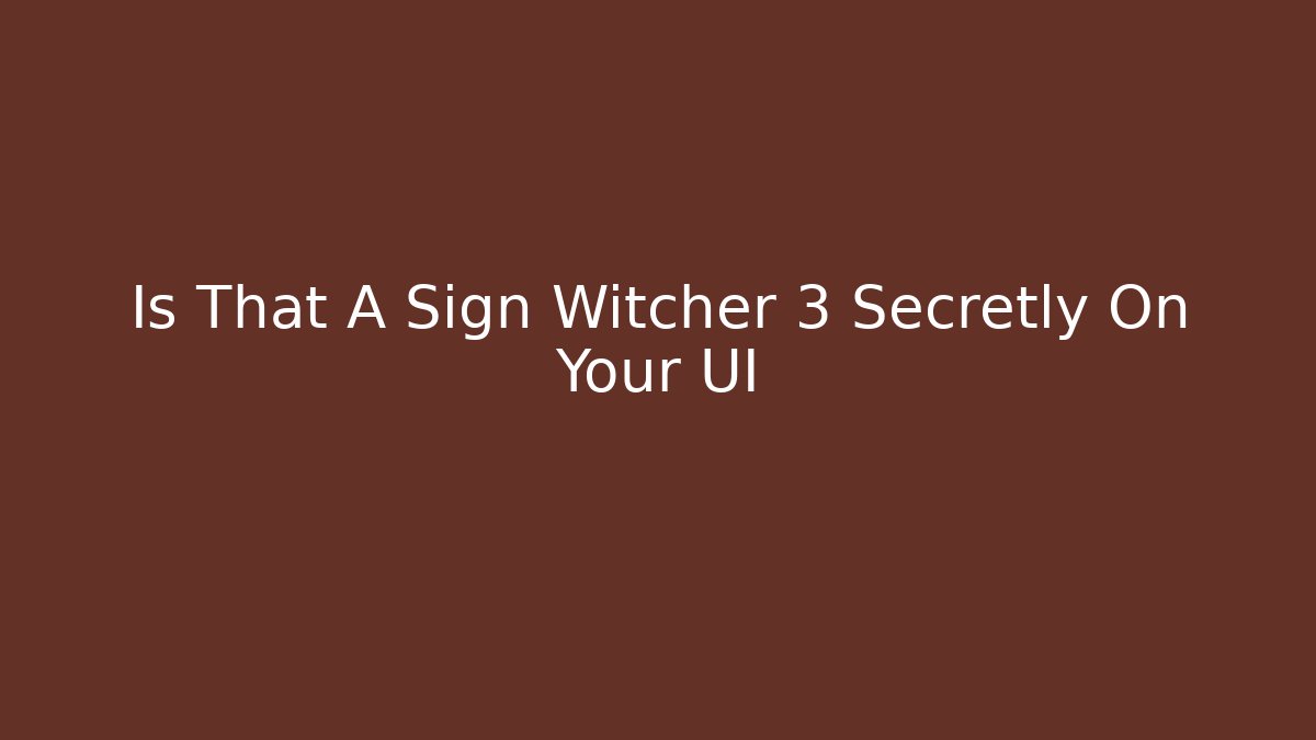 Is That A Sign Witcher 3 Secretly On Your UI