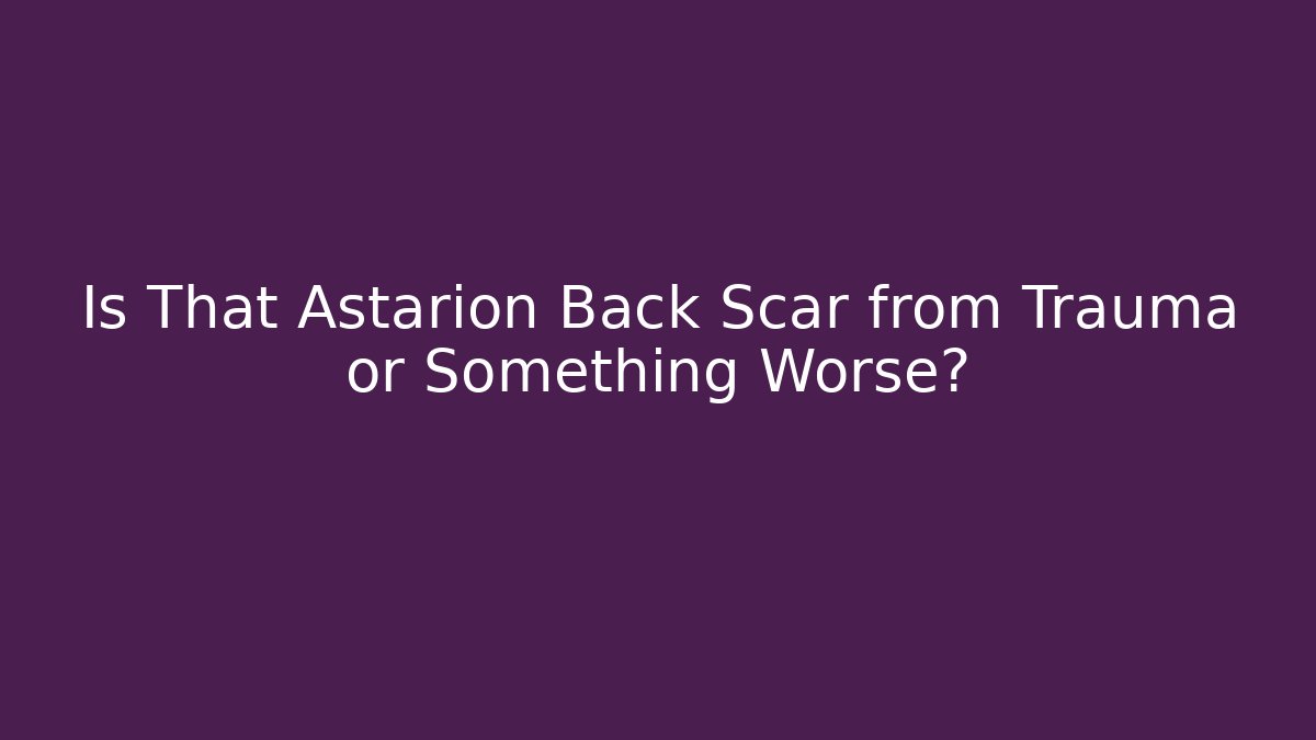 Is That Astarion Back Scar from Trauma or Something Worse?