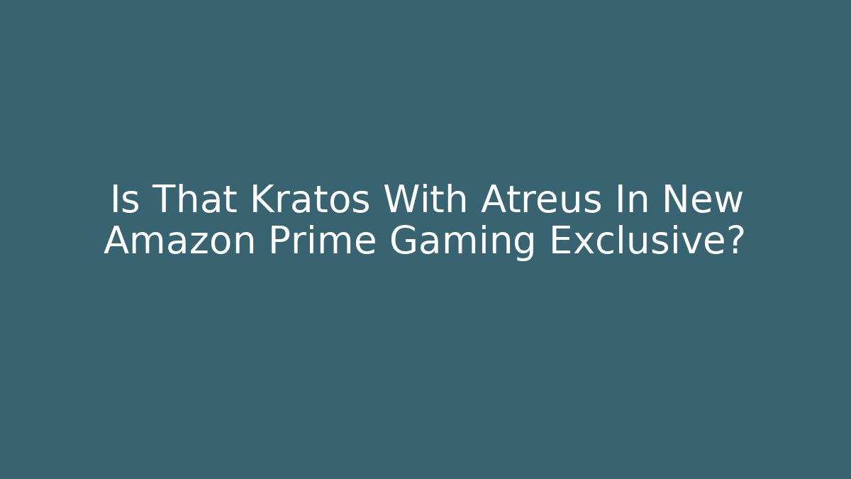 Is That Kratos With Atreus In New Amazon Prime Gaming Exclusive?