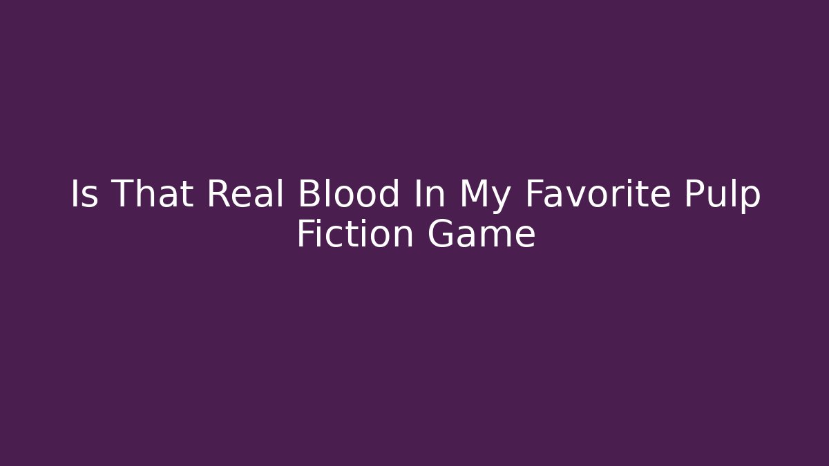 Is That Real Blood In My Favorite Pulp Fiction Game