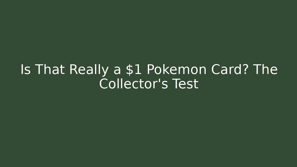 Is That Really a $1 Pokémon Card? The Collector’s Test