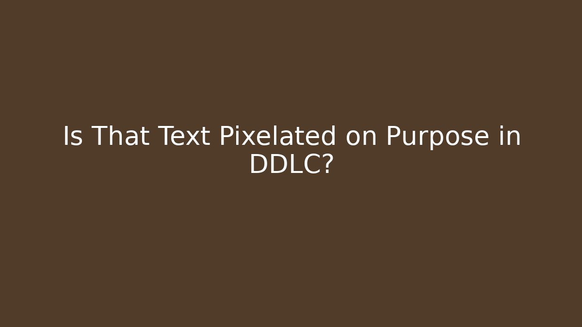 Is That Text Pixelated on Purpose in DDLC?