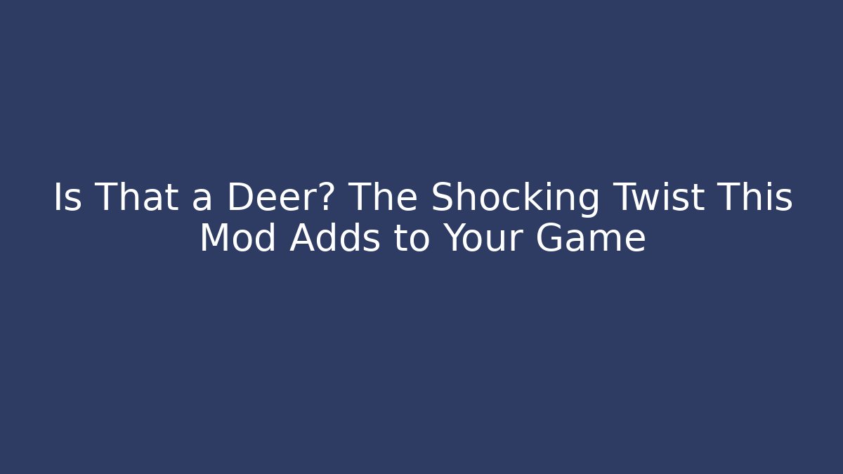 Is That a Deer? The Shocking Twist This Mod Adds to Your Game