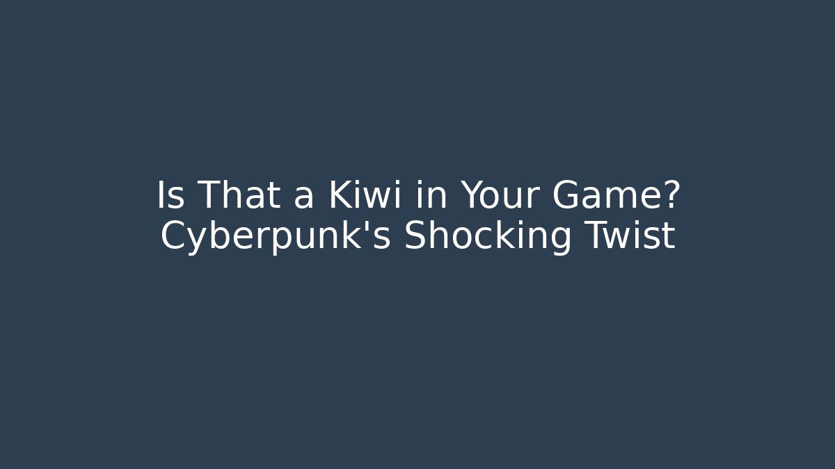 Is That a Kiwi in Your Game? Cyberpunk's Shocking Twist - The Family Holidays