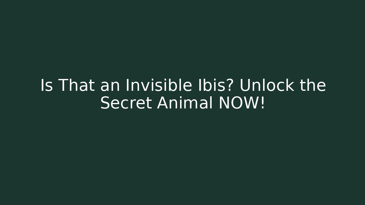 Is That an Invisible Ibis? Unlock the Secret Animal NOW!