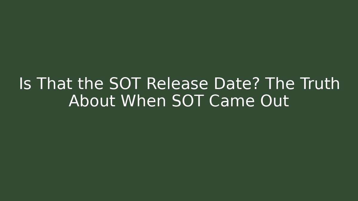 Is That the SOT Release Date? The Truth About When SOT Came Out - The Family Holidays