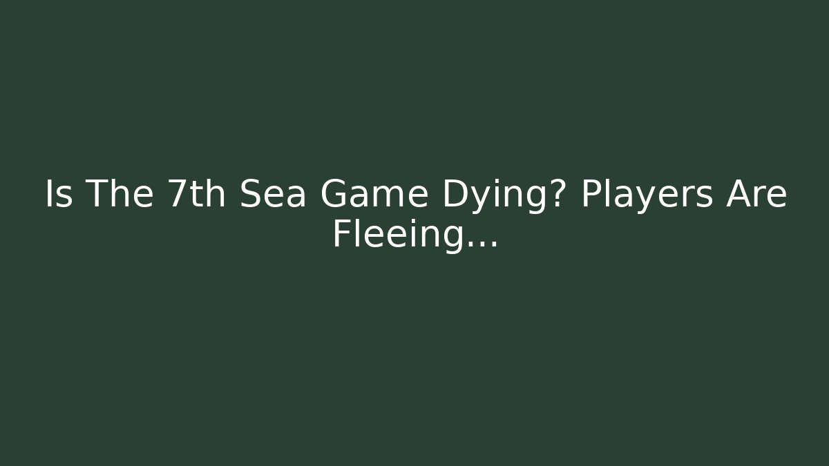 Is The 7th Sea Game Dying? Players Are Fleeing…