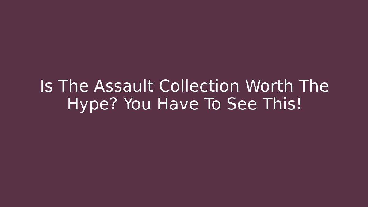 Is The Assault Collection Worth The Hype? You Have To See This!