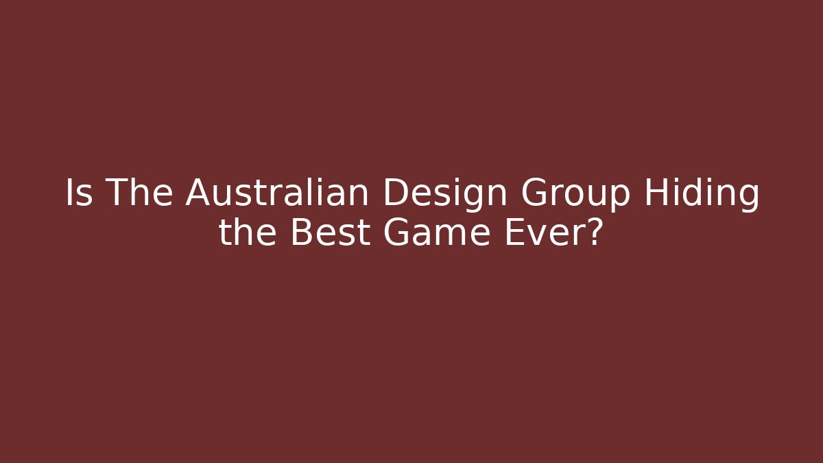 Is The Australian Design Group Hiding the Best Game Ever?