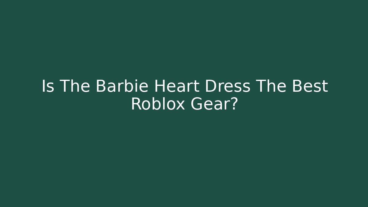 Is The Barbie Heart Dress The Best Roblox Gear?