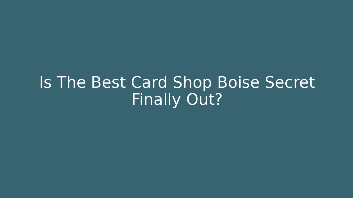 Is The Best Card Shop Boise Secret Finally Out?