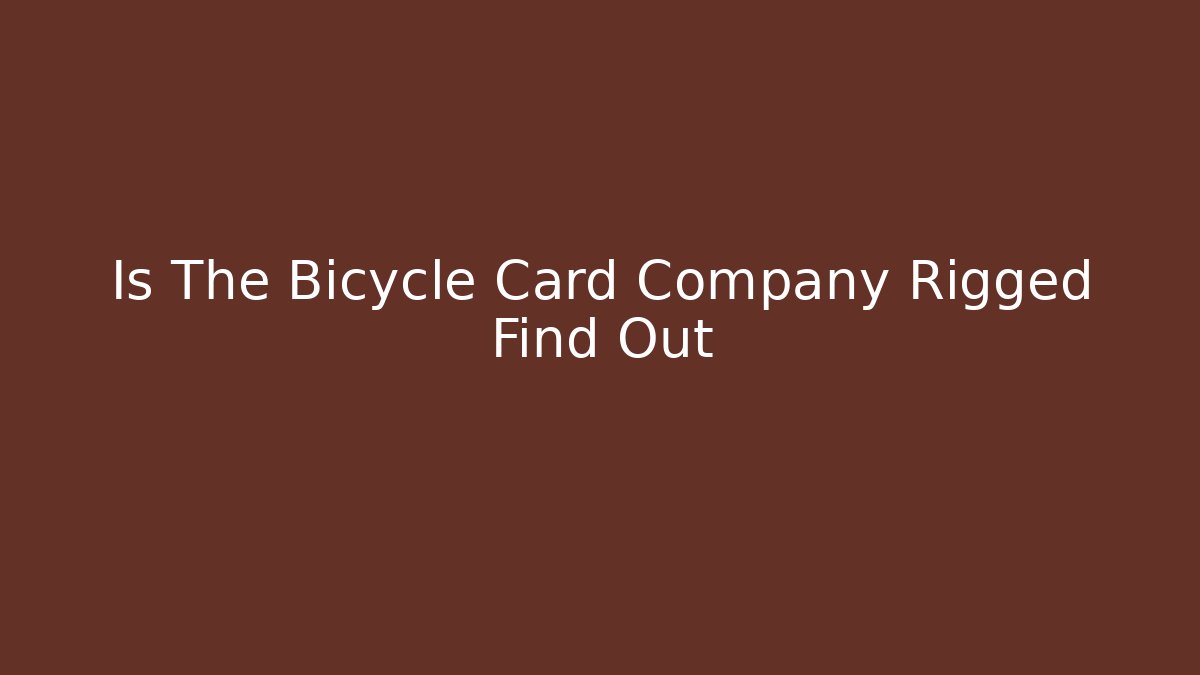 Is The Bicycle Card Company Rigged Find Out