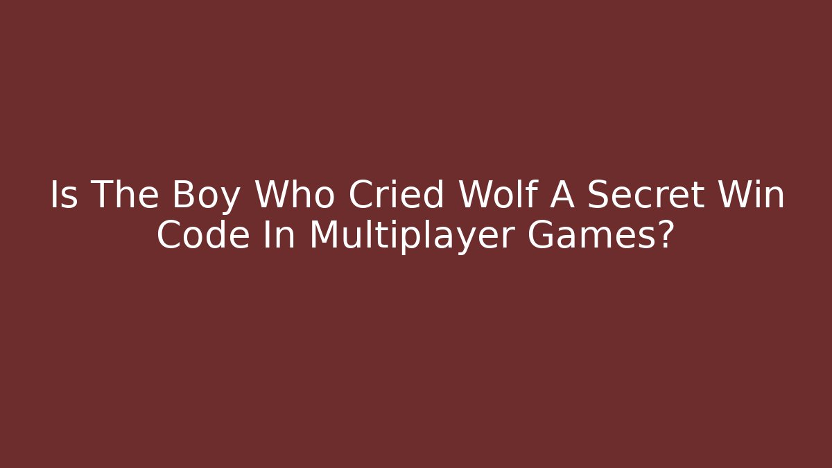 Is The Boy Who Cried Wolf A Secret Win Code In Multiplayer Games?