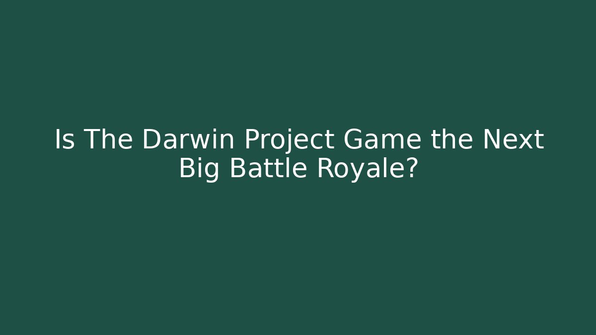 Is The Darwin Project Game the Next Big Battle Royale?