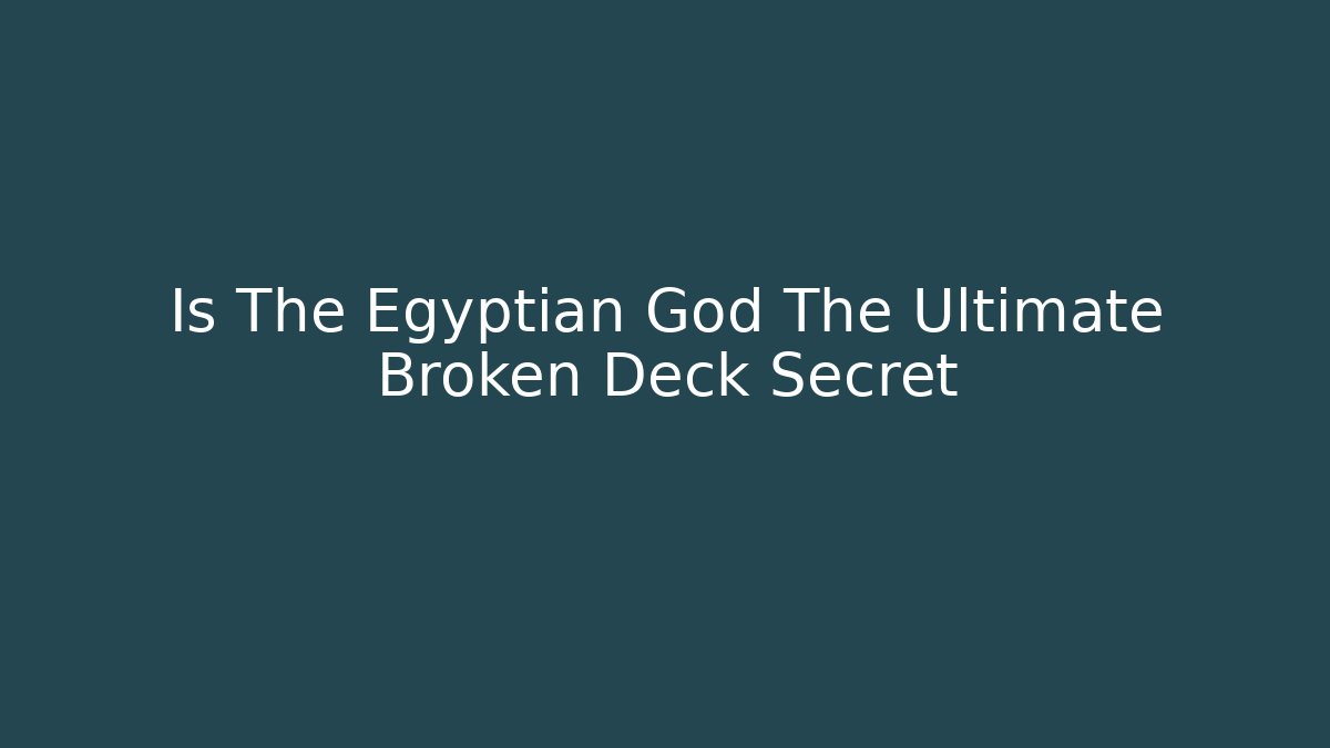 Is The Egyptian God The Ultimate Broken Deck Secret