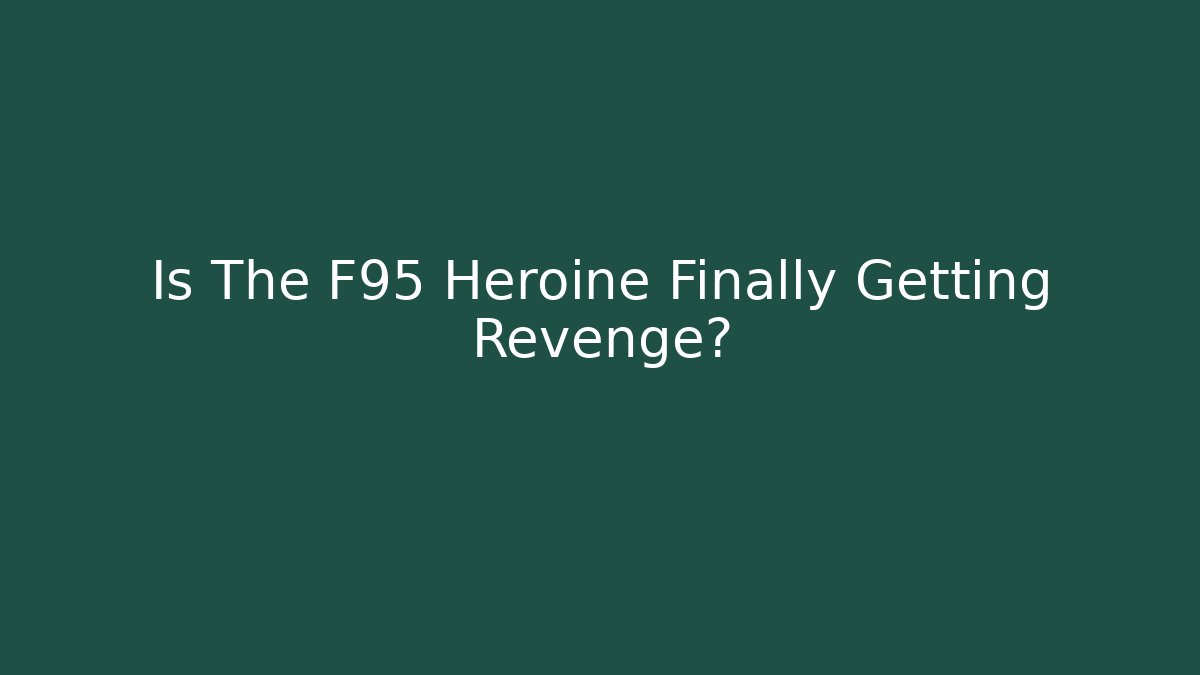 Is The F95 Heroine Finally Getting Revenge? - The Family Holidays