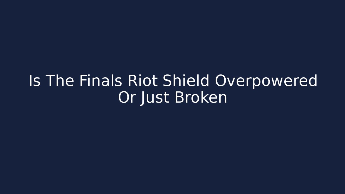 Is The Finals Riot Shield Overpowered Or Just Broken