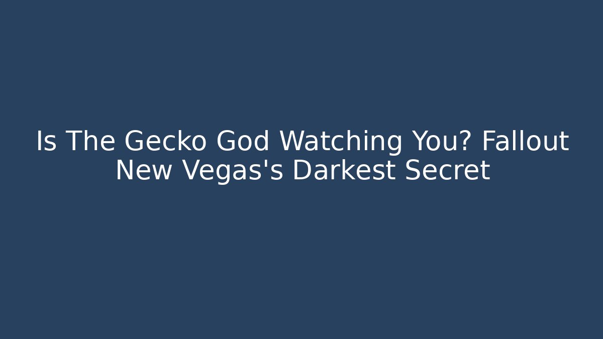 Is The Gecko God Watching You? Fallout New Vegas's Darkest Secret