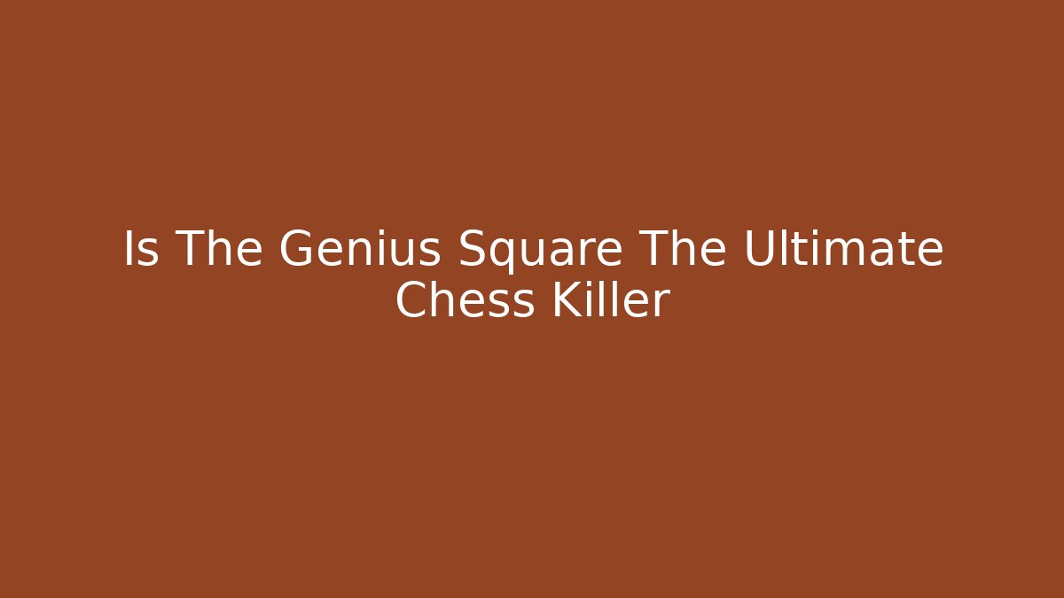 Is The Genius Square The Ultimate Chess Killer